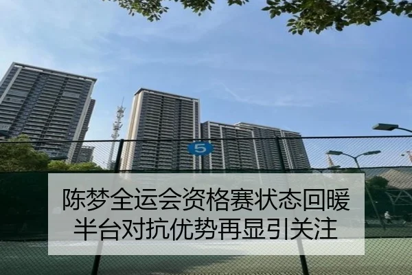 陈梦全运会资格赛状态回暖 半台对抗优势再显引关注 | huobosports